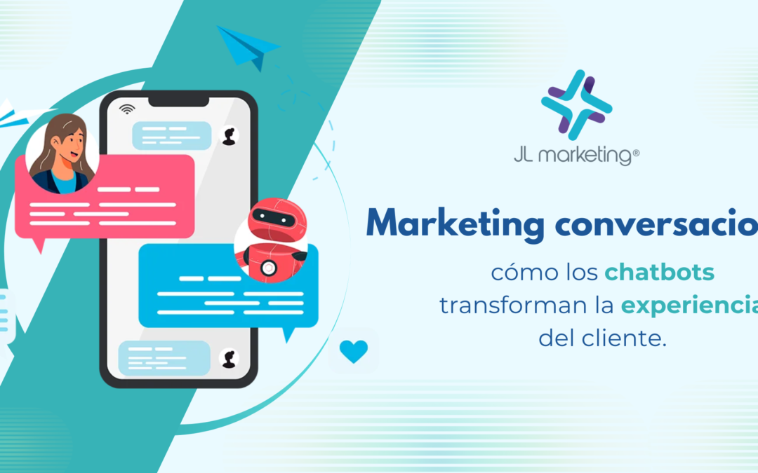 Marketing conversacional: cómo los chatbots transforman la experiencia del cliente.